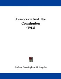 Democracy And The Constitution (1913)