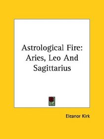 Astrological Fire: Aries, Leo And Sagittarius