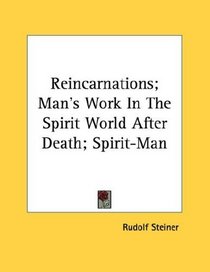 Reincarnations; Man's Work In The Spirit World After Death; Spirit-Man