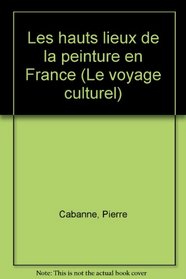 Les hauts lieux de la peinture en France (Le Voyage culturel) (French Edition)