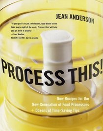 Process This! : New Recipes for the New Generation of Food Processors plus Dozens of Time-Saving Tips