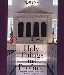 Holy Things and Profane : Anglican Parish Churches in Colonial Virginia