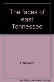 The faces of east Tennessee: An historical perspective on the counties of east Tennessee