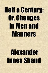 Half a Century; Or, Changes in Men and Manners