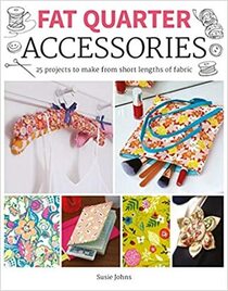 Fat Quarter: Accessories: 25 projects to make from short lenths of fabric