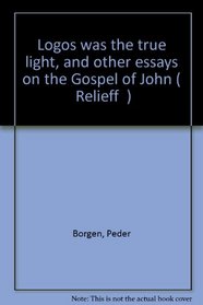 Logos was the true light, and other essays on the Gospel of John (