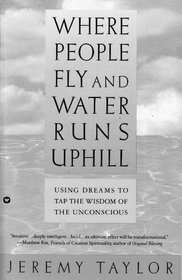 Where People Fly and Water Runs Uphill: Using Dreams to Tap the Wisdom of the Unconsious