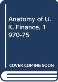 Anatomy of U.K. Finance, 1970-75
