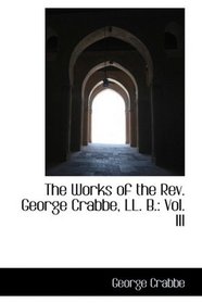 The Works of the Rev. George Crabbe, LL. B.: Vol. III