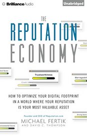 The Reputation Economy: How to Optimize Your Digital Footprint in a World Where Your Reputation Is Your Most Valuable Asset
