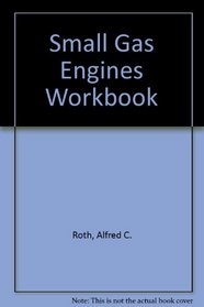 Small Gas Engines: Fundamentals, Service, Troubleshooting, Repair, Applications : Workbook