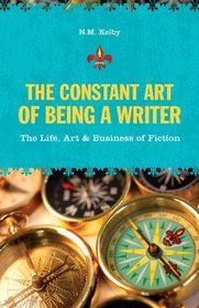 The Constant Art of Being a Writer: The Life, Art and Business of Fiction