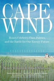 Cape Wind: Money, Celebrity, Energy, Class, Politics, and the Battle for Our Energy Future