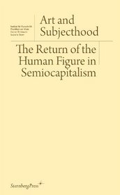 Art and Subjecthood: The Return of the Human Figure in Semiocapitalism