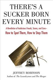 There's a Sucker Born Every Minute: A Revelation of Audacious Frauds, Scams, and Cons -- How to Spot Them, How to Stop Them (Perigee)