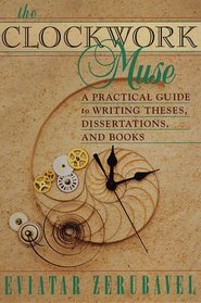 The Clockwork Muse : A Practical Guide to Writing Theses, Dissertations, and Books