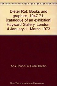 Dieter Rot: Books and graphics, 1947-71: [catalogue of an exhibition] Hayward Gallery, London, 4 January-11 March 1973