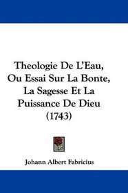 Theologie De L'Eau, Ou Essai Sur La Bonte, La Sagesse Et La Puissance De Dieu (1743)