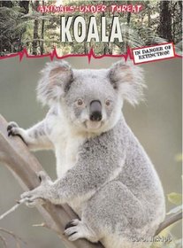 Koala: In Danger of Extinction! (Animals Under Threat)