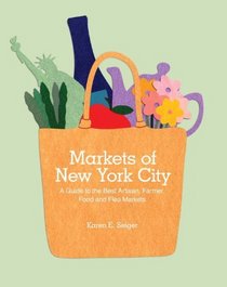 Markets of New York City: A Guide to the Best Artisan, Farmer, Food, and Flea Markets