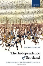 The Independence of Scotland: Self-Government and the Shifting Politics of Union