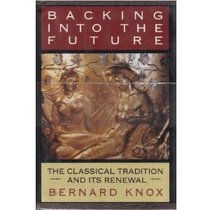 Backing into the Future: The Classical Tradition and Its Renewal