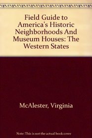 Field Guide to America's Historic Neighborhoods And Museum Houses: The Western States