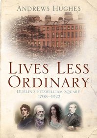 Lives Less Ordinary: Dublin's Fitzwilliam Square 1798-1922