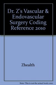 Dr. Z's Vascular & Endovasculat Surgery Coding Reference 2010