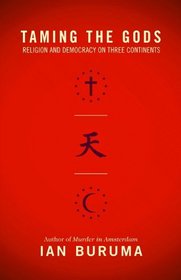 Taming the Gods: Religion and Democracy on Three Continents