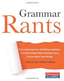 Grammar Rants: How a Backstage Tour of Writing Complaints Can Help Students Make Informed, Savvy Choices About Their Writing