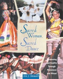 Sacred Woman, Sacred Dance : Awakening Spirituality Through Movement and Ritual