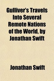 Gulliver's Travels Into Several Remote Nations of the World, by Jonathan Swift