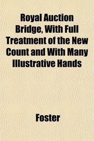 Royal Auction Bridge, With Full Treatment of the New Count and With Many Illustrative Hands