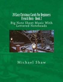 20 Easy Christmas Carols For Beginners French Horn - Book 2: Big Note Sheet Music With Lettered Noteheads (Volume 2)