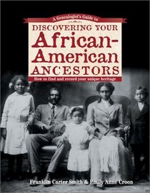 Genealogists Guide to Discovering Your African-American Ancestors: How to Find and Record Your Unique Heritage (Genealogists Guide to Discovering Your African American Ancestors)