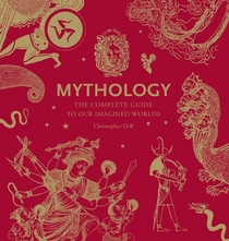 Mythology: The Complete Guide to Our Imagined Worlds