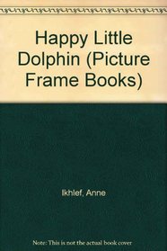 HAPPY LITTLE DOLPHIN (Picture Frame Books)