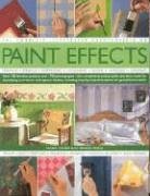 The Complete Illustrated Encyclopedia of Paint Effects: Over 120 fabulous projects and 1000  photographs - the complete practical guide and ideas book ... instructions for guaranteed results