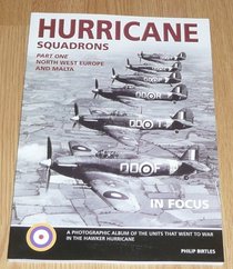 Hurricane Squadrons in Focus: The Photographic History of RAF Hurricane Squadrons in Europe 1939 to 1945