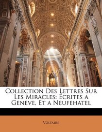 Collection Des Lettres Sur Les Miracles: crites a Geneve, Et a Neufehatel (French Edition)