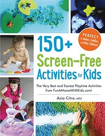 150+ Screen-Free Activities for Kids: The Very Best and Easiest Playtime Activities from Fun at Home With Kids