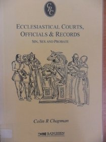 Ecclesiastical Courts Officials and Records: Sin, Sex and Probate (Chapman's Records Cameos)