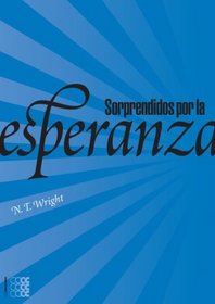 Sorprendidos Por La Esperanza: Repensando El Cielo, La Resurreccion y La Vida Eterna (Spanish Edition)