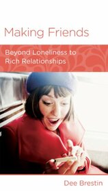 Making Friends: Beyond Loneliness to Rich Relationships (Minibook)
