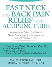 Fast Neck and Back Pain Relief with Acupuncture: How to Use the Balance Method and Master Tung Acupuncture for Instant Neck and Upper Back Pain Relief
