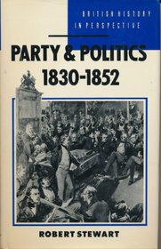 Party and Politics, 1830-52 (British History in Perspective)
