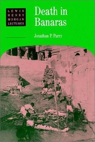 Death in Banaras (Lewis Henry Morgan Lectures)