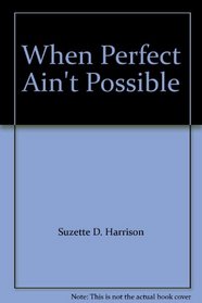 When Perfect Ain't Possible