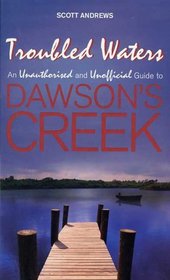 Troubled Waters: An Unauthorised and Unofficial Guide to Dawson's Creek